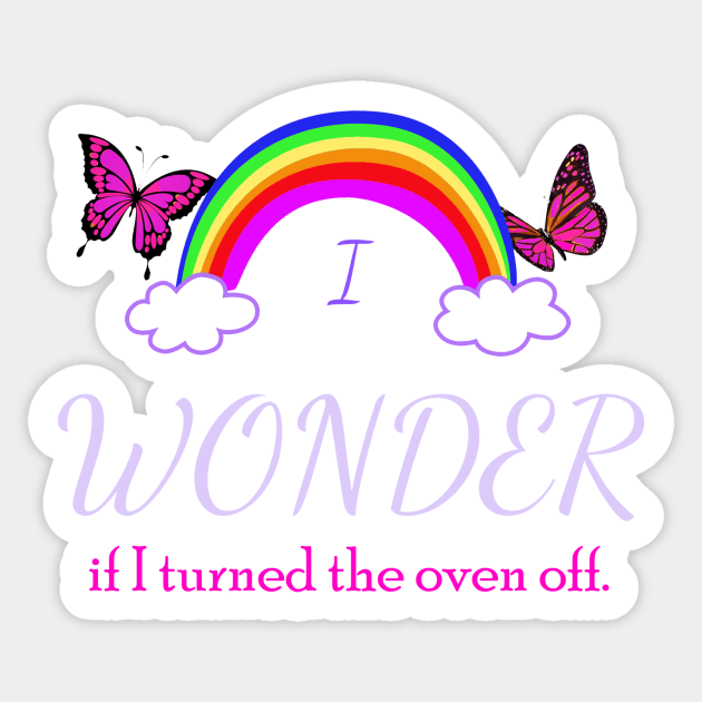 I Wonder if I Turned the Oven Off Sticker by Klssaginaw